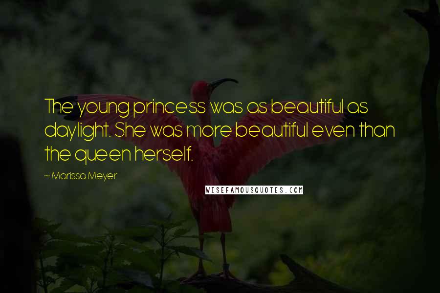 Marissa Meyer Quotes: The young princess was as beautiful as daylight. She was more beautiful even than the queen herself.