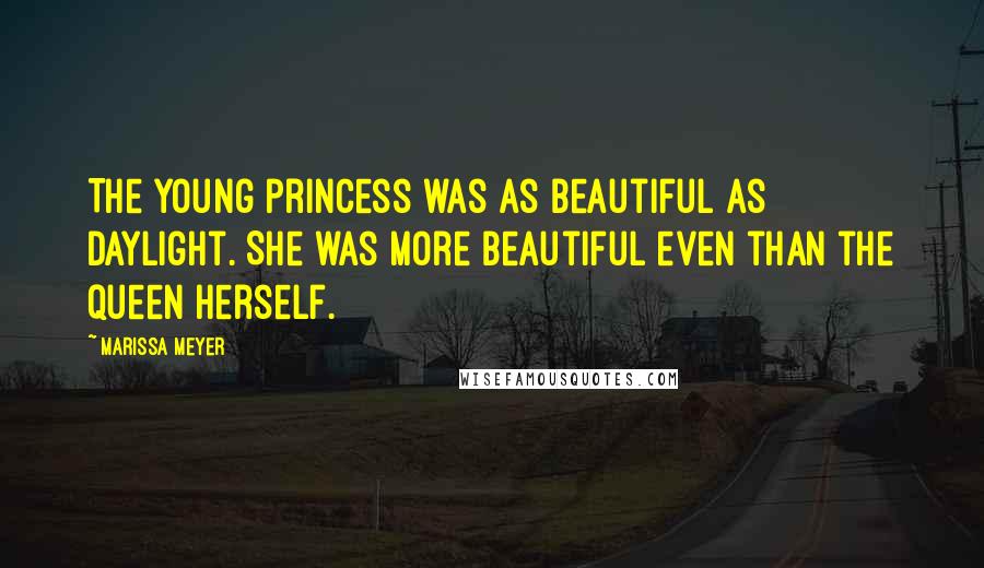 Marissa Meyer Quotes: The young princess was as beautiful as daylight. She was more beautiful even than the queen herself.