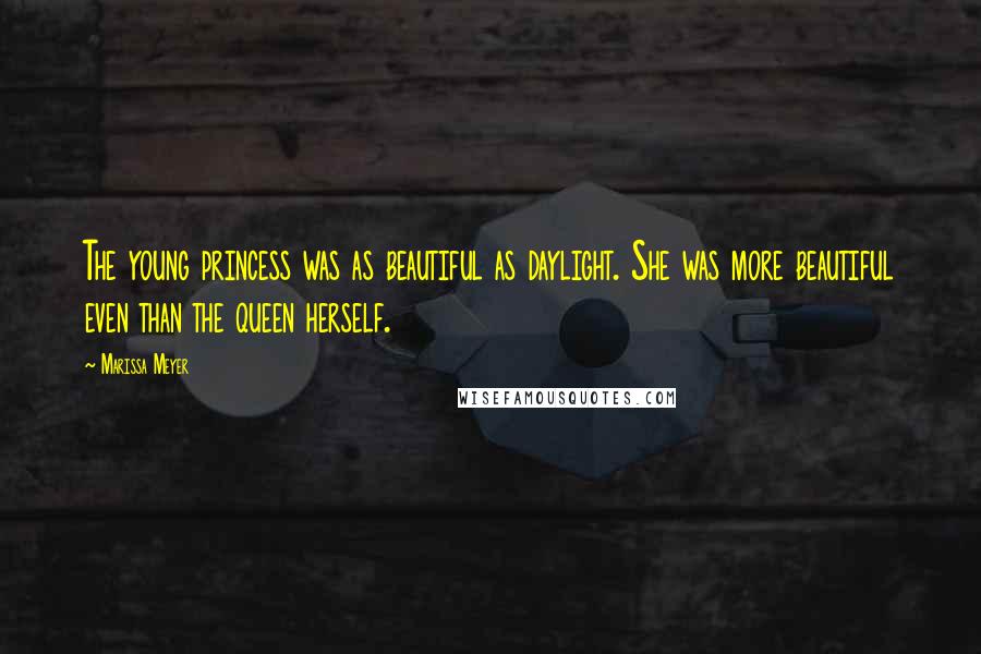 Marissa Meyer Quotes: The young princess was as beautiful as daylight. She was more beautiful even than the queen herself.