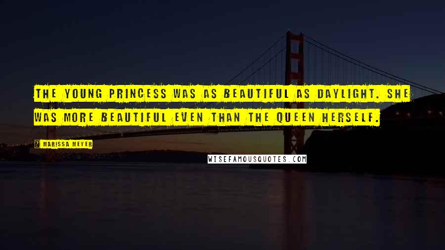 Marissa Meyer Quotes: The young princess was as beautiful as daylight. She was more beautiful even than the queen herself.