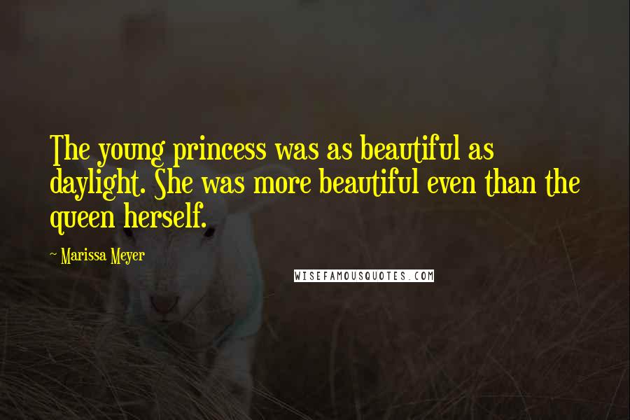 Marissa Meyer Quotes: The young princess was as beautiful as daylight. She was more beautiful even than the queen herself.