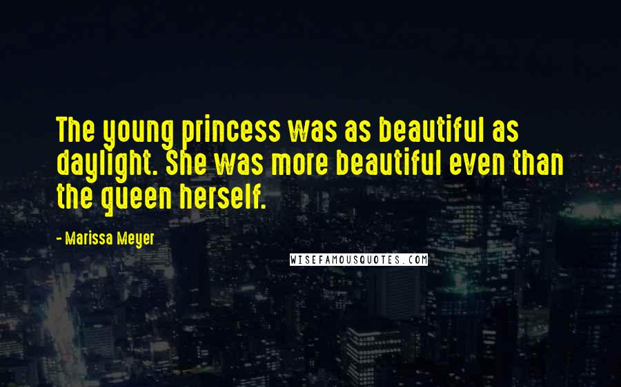 Marissa Meyer Quotes: The young princess was as beautiful as daylight. She was more beautiful even than the queen herself.