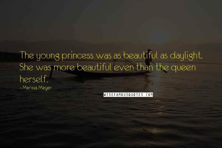 Marissa Meyer Quotes: The young princess was as beautiful as daylight. She was more beautiful even than the queen herself.