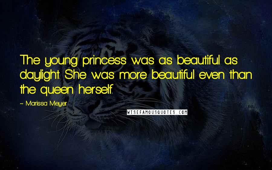 Marissa Meyer Quotes: The young princess was as beautiful as daylight. She was more beautiful even than the queen herself.