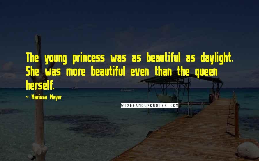 Marissa Meyer Quotes: The young princess was as beautiful as daylight. She was more beautiful even than the queen herself.