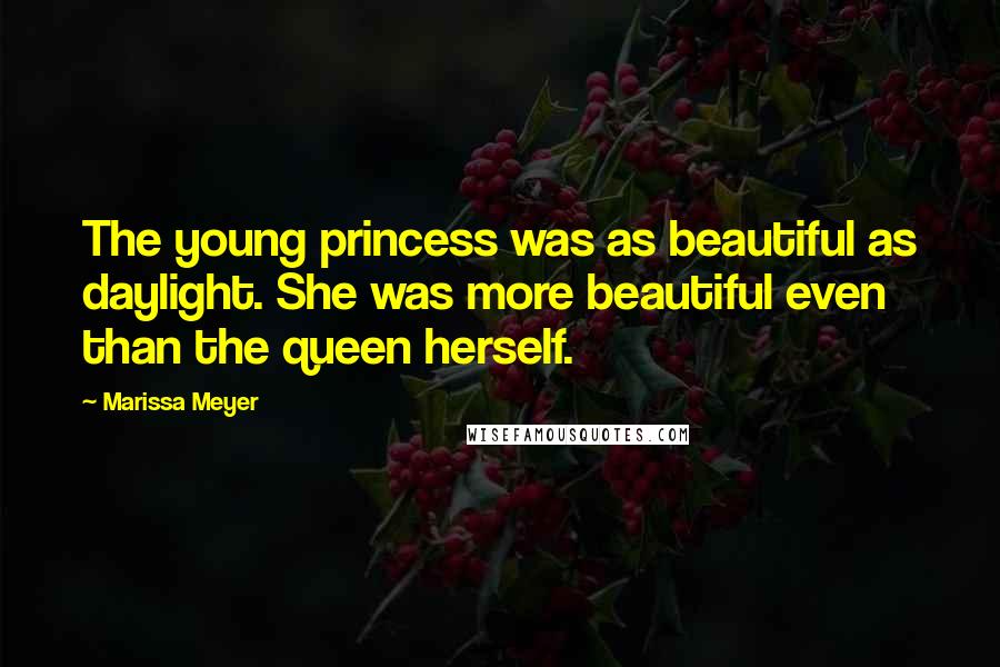 Marissa Meyer Quotes: The young princess was as beautiful as daylight. She was more beautiful even than the queen herself.