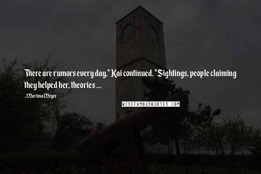 Marissa Meyer Quotes: There are rumors every day," Kai continued. "Sightings, people claiming they helped her, theories ...
