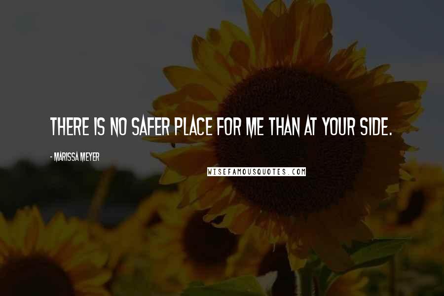 Marissa Meyer Quotes: There is no safer place for me than at your side.