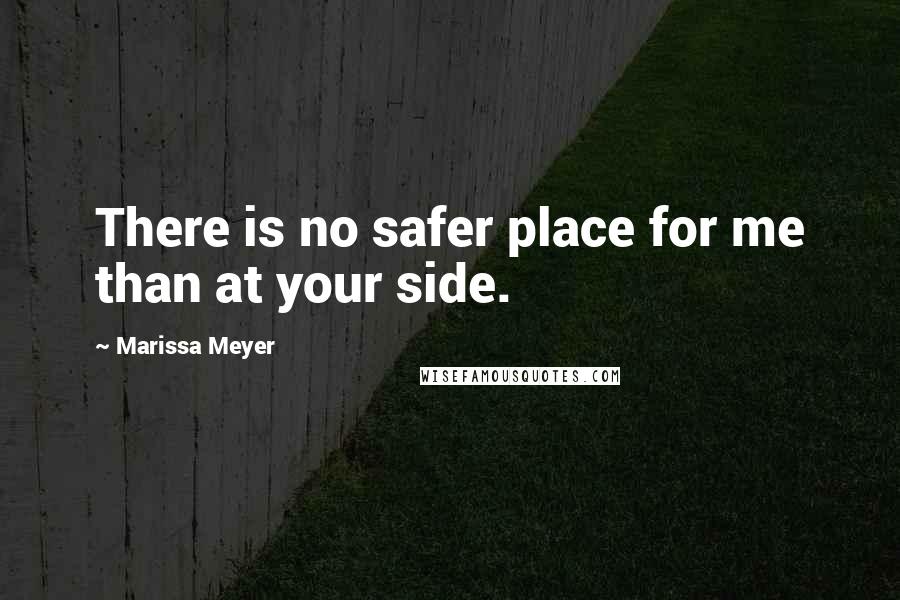 Marissa Meyer Quotes: There is no safer place for me than at your side.