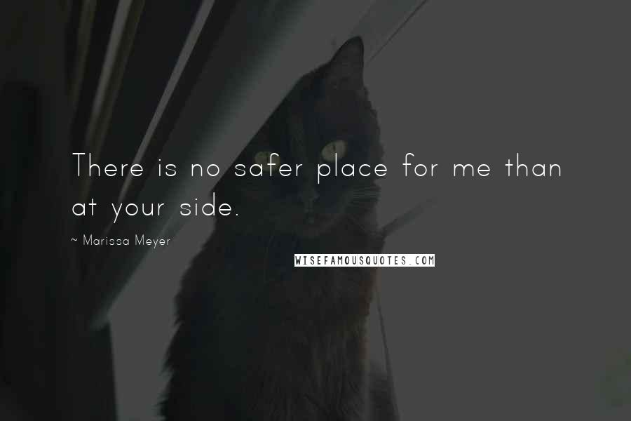 Marissa Meyer Quotes: There is no safer place for me than at your side.