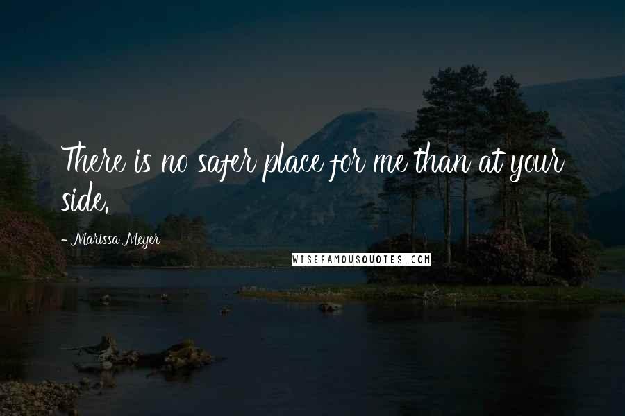 Marissa Meyer Quotes: There is no safer place for me than at your side.