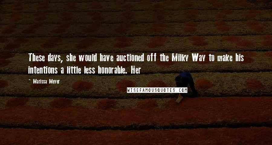 Marissa Meyer Quotes: These days, she would have auctioned off the Milky Way to make his intentions a little less honorable. Her