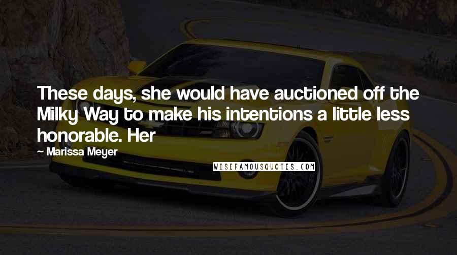 Marissa Meyer Quotes: These days, she would have auctioned off the Milky Way to make his intentions a little less honorable. Her