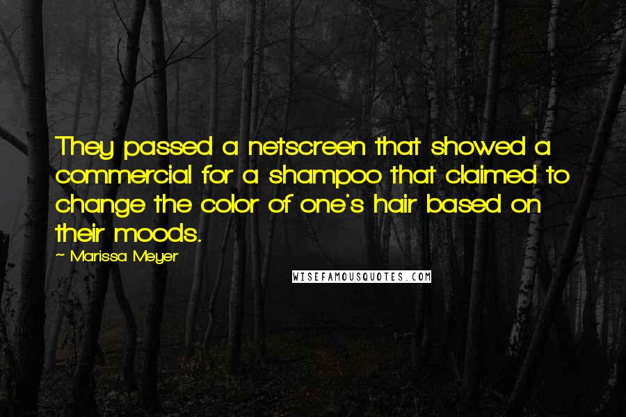 Marissa Meyer Quotes: They passed a netscreen that showed a commercial for a shampoo that claimed to change the color of one's hair based on their moods.