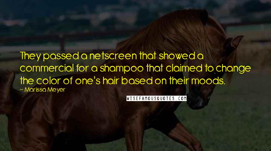 Marissa Meyer Quotes: They passed a netscreen that showed a commercial for a shampoo that claimed to change the color of one's hair based on their moods.