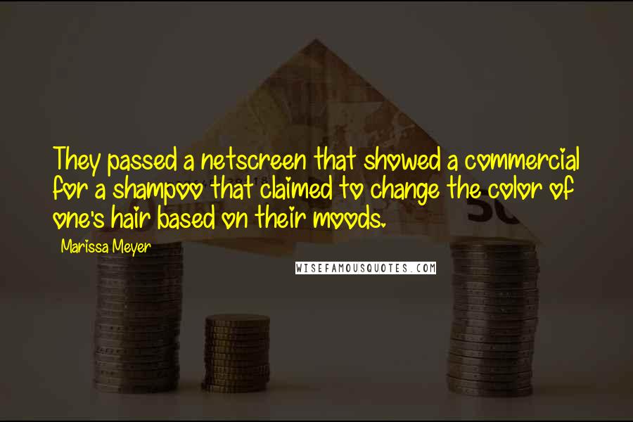 Marissa Meyer Quotes: They passed a netscreen that showed a commercial for a shampoo that claimed to change the color of one's hair based on their moods.