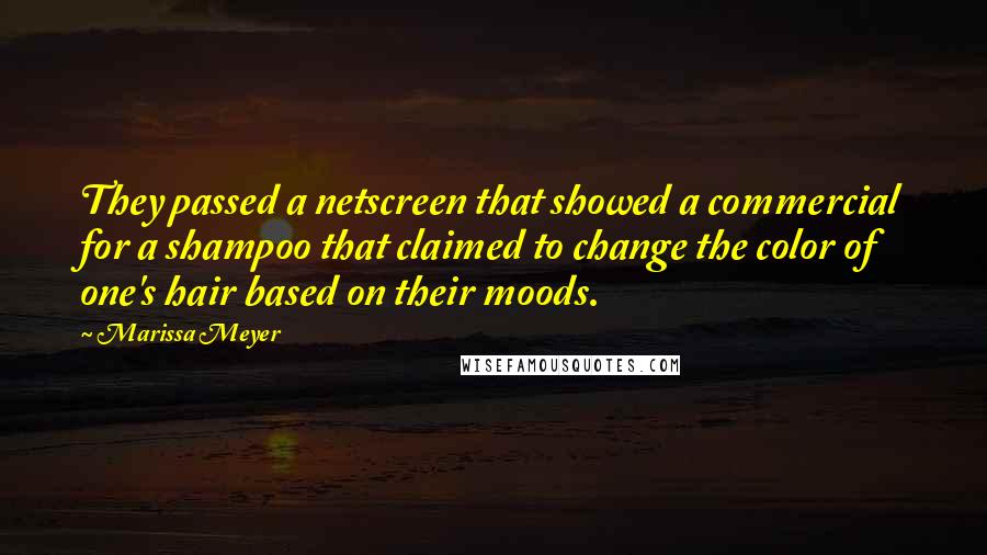 Marissa Meyer Quotes: They passed a netscreen that showed a commercial for a shampoo that claimed to change the color of one's hair based on their moods.