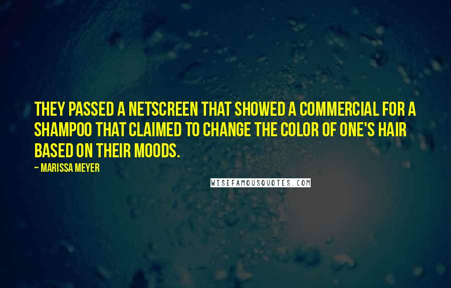 Marissa Meyer Quotes: They passed a netscreen that showed a commercial for a shampoo that claimed to change the color of one's hair based on their moods.