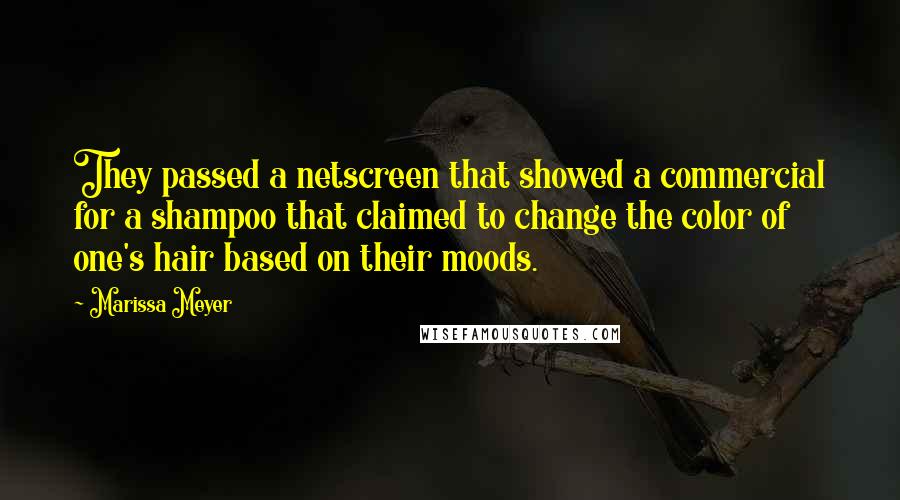 Marissa Meyer Quotes: They passed a netscreen that showed a commercial for a shampoo that claimed to change the color of one's hair based on their moods.