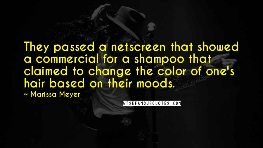 Marissa Meyer Quotes: They passed a netscreen that showed a commercial for a shampoo that claimed to change the color of one's hair based on their moods.