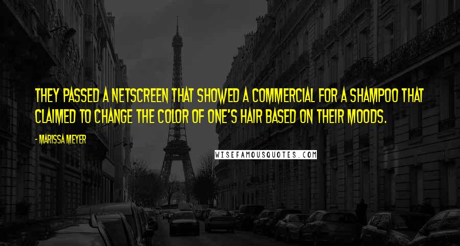 Marissa Meyer Quotes: They passed a netscreen that showed a commercial for a shampoo that claimed to change the color of one's hair based on their moods.