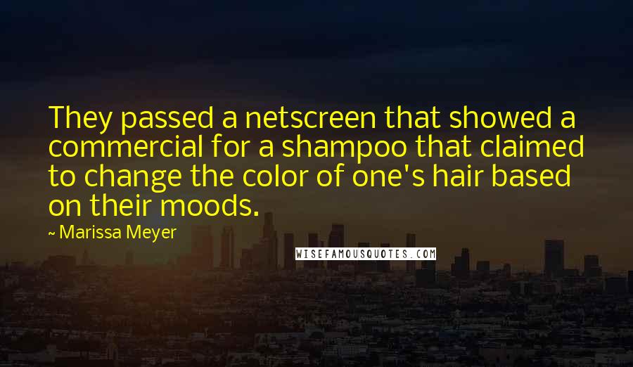 Marissa Meyer Quotes: They passed a netscreen that showed a commercial for a shampoo that claimed to change the color of one's hair based on their moods.