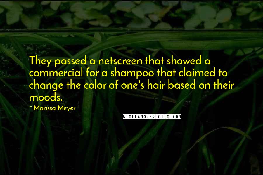 Marissa Meyer Quotes: They passed a netscreen that showed a commercial for a shampoo that claimed to change the color of one's hair based on their moods.