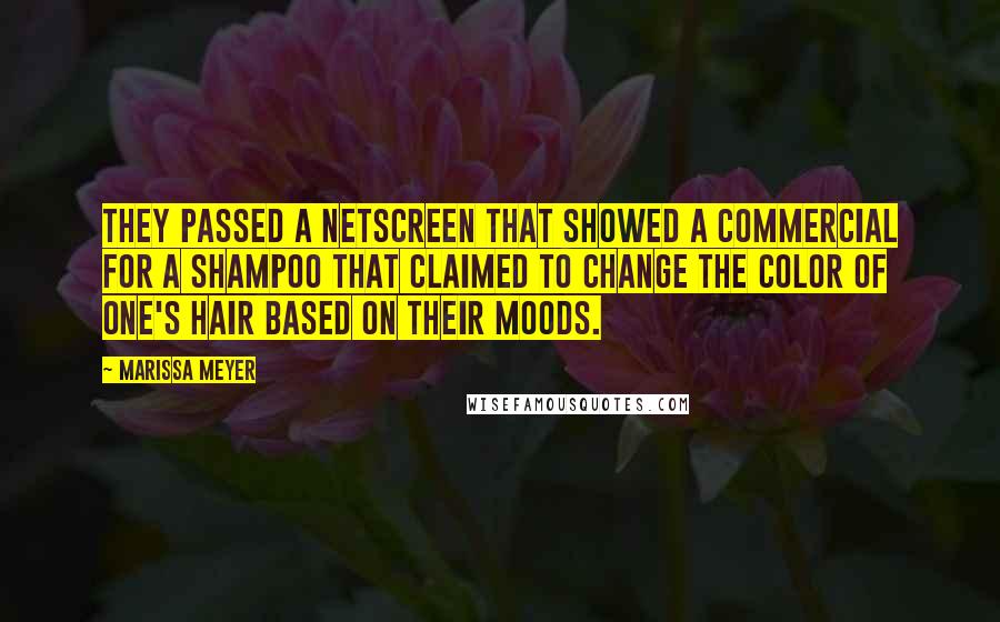 Marissa Meyer Quotes: They passed a netscreen that showed a commercial for a shampoo that claimed to change the color of one's hair based on their moods.