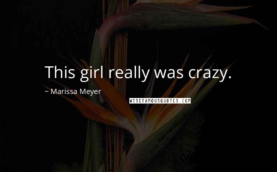 Marissa Meyer Quotes: This girl really was crazy.