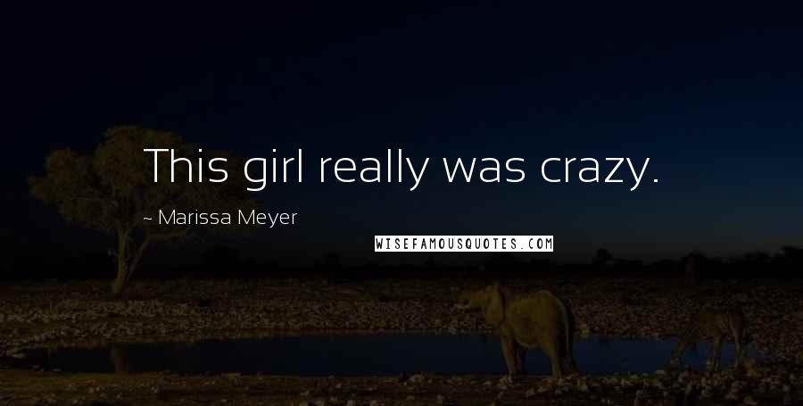 Marissa Meyer Quotes: This girl really was crazy.