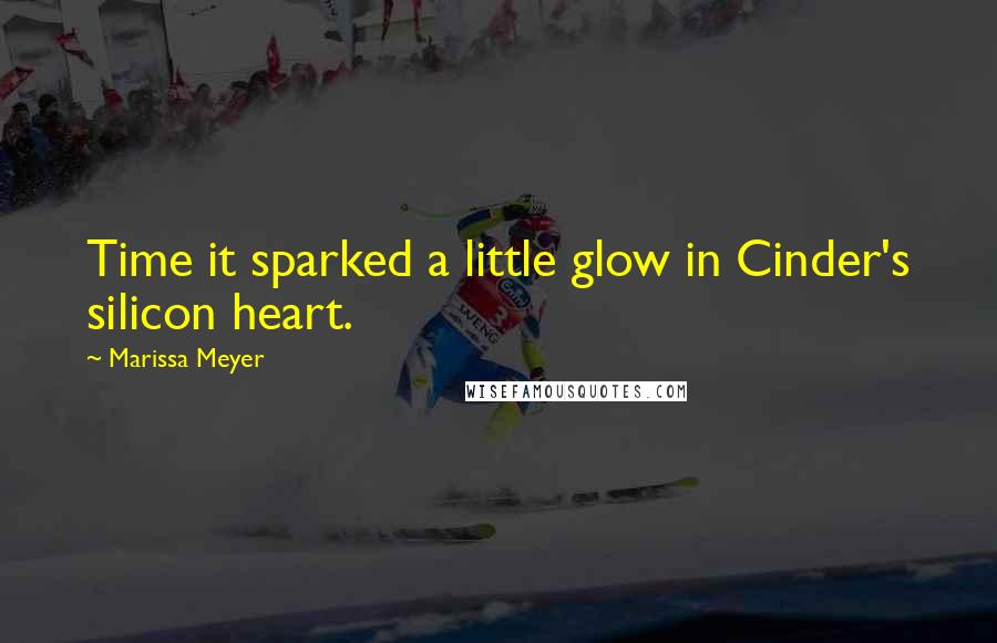 Marissa Meyer Quotes: Time it sparked a little glow in Cinder's silicon heart.