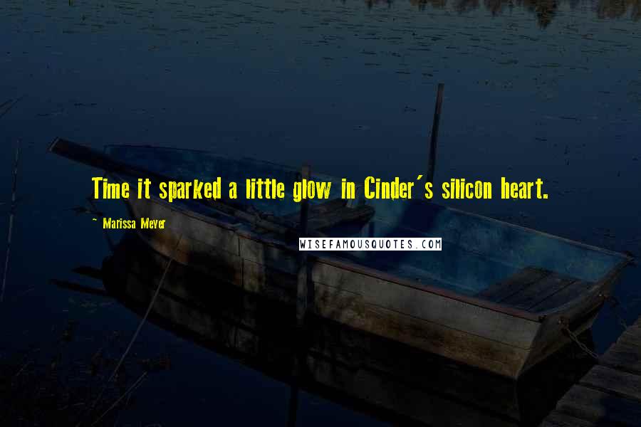 Marissa Meyer Quotes: Time it sparked a little glow in Cinder's silicon heart.