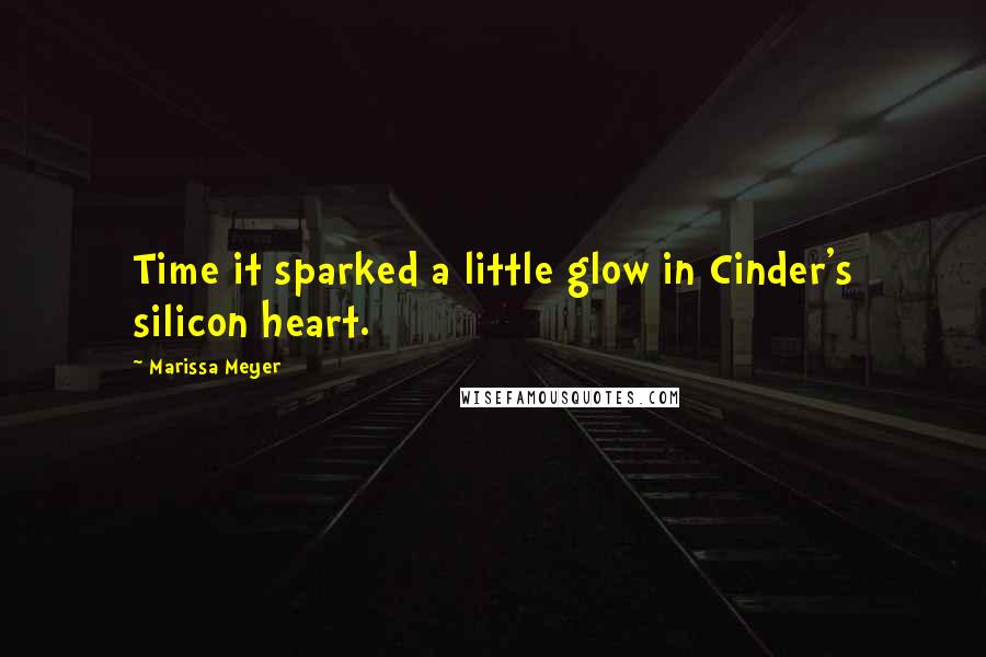 Marissa Meyer Quotes: Time it sparked a little glow in Cinder's silicon heart.