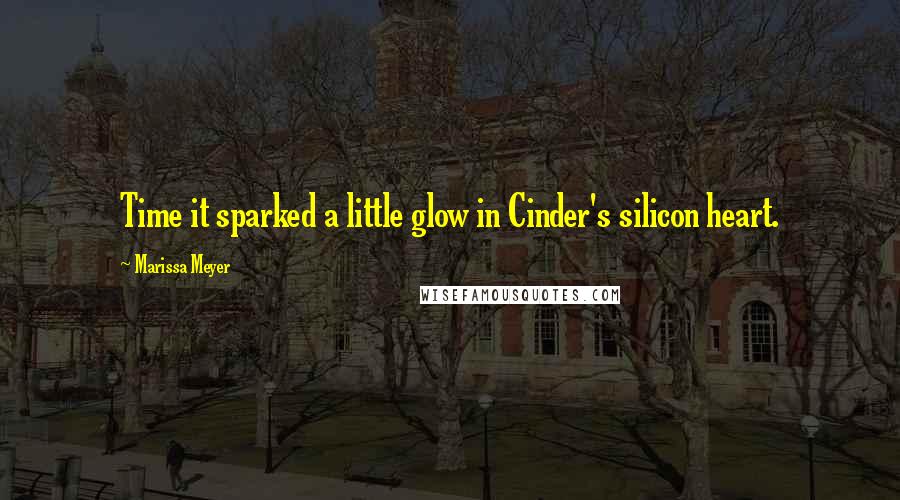 Marissa Meyer Quotes: Time it sparked a little glow in Cinder's silicon heart.