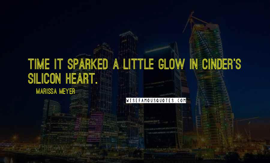 Marissa Meyer Quotes: Time it sparked a little glow in Cinder's silicon heart.