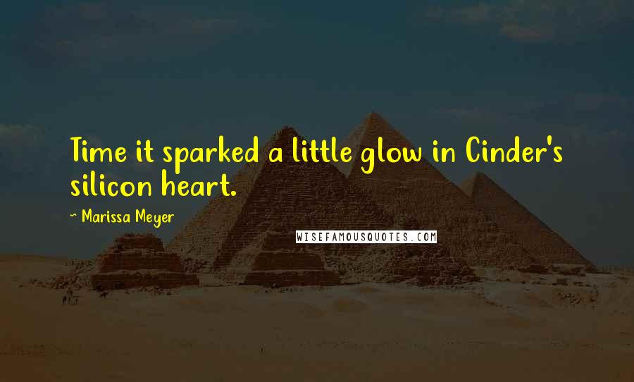 Marissa Meyer Quotes: Time it sparked a little glow in Cinder's silicon heart.