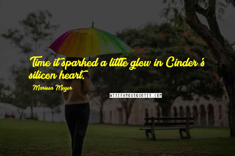 Marissa Meyer Quotes: Time it sparked a little glow in Cinder's silicon heart.