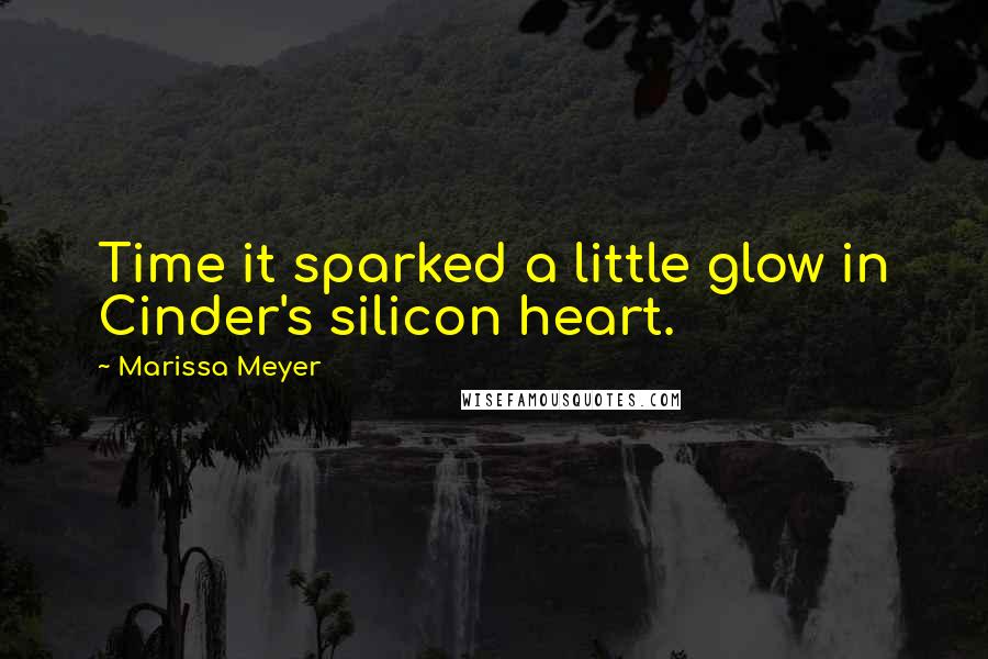 Marissa Meyer Quotes: Time it sparked a little glow in Cinder's silicon heart.