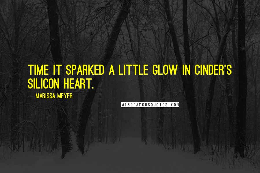 Marissa Meyer Quotes: Time it sparked a little glow in Cinder's silicon heart.