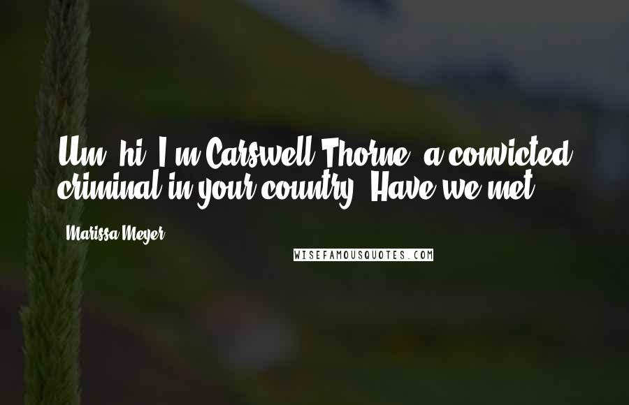 Marissa Meyer Quotes: Um, hi, I'm Carswell Thorne, a convicted criminal in your country. Have we met?