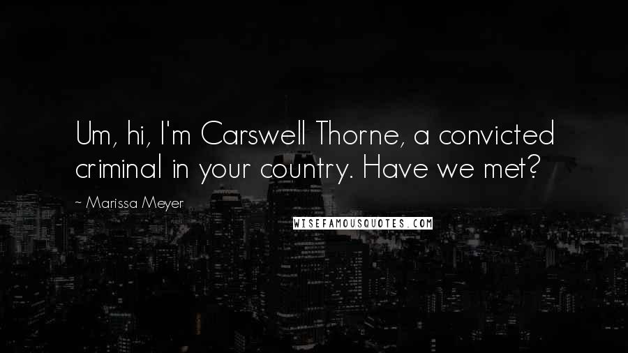 Marissa Meyer Quotes: Um, hi, I'm Carswell Thorne, a convicted criminal in your country. Have we met?