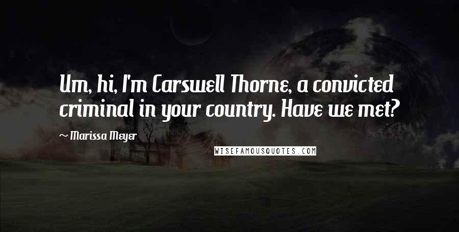 Marissa Meyer Quotes: Um, hi, I'm Carswell Thorne, a convicted criminal in your country. Have we met?