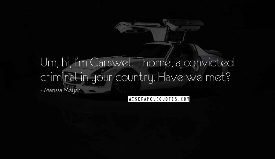 Marissa Meyer Quotes: Um, hi, I'm Carswell Thorne, a convicted criminal in your country. Have we met?