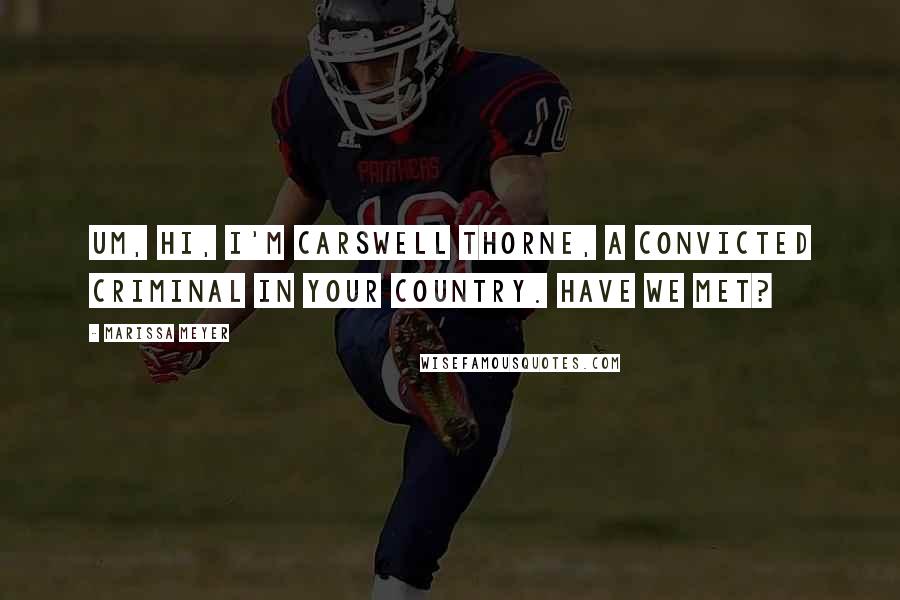 Marissa Meyer Quotes: Um, hi, I'm Carswell Thorne, a convicted criminal in your country. Have we met?