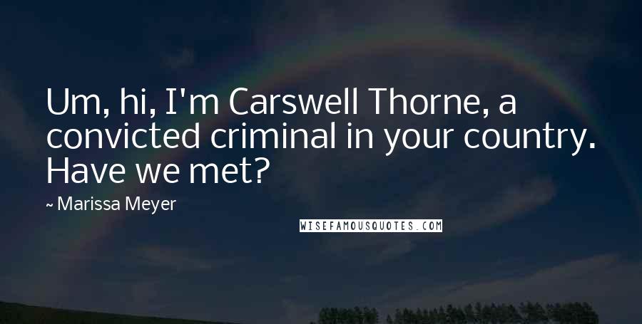 Marissa Meyer Quotes: Um, hi, I'm Carswell Thorne, a convicted criminal in your country. Have we met?