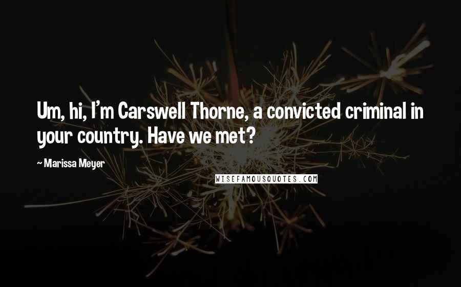 Marissa Meyer Quotes: Um, hi, I'm Carswell Thorne, a convicted criminal in your country. Have we met?