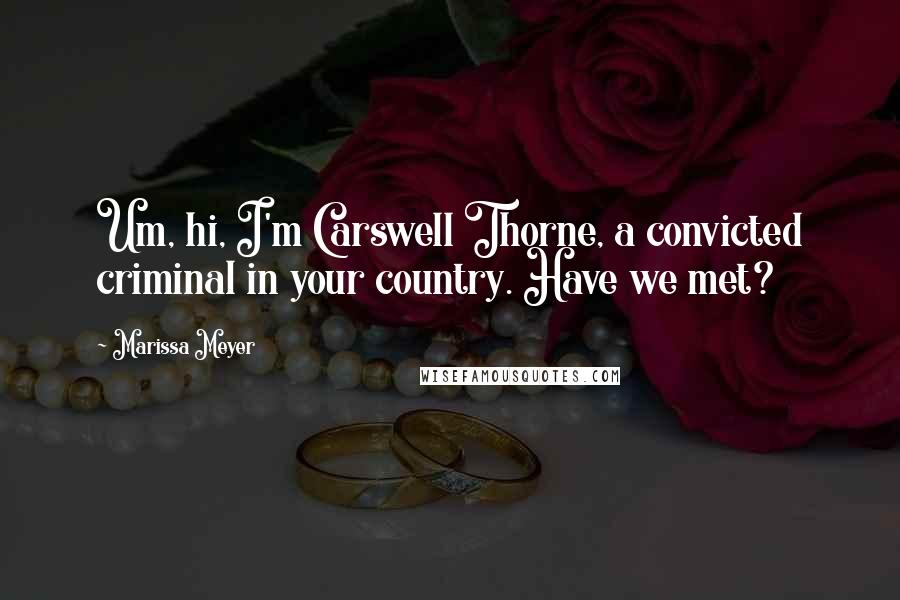 Marissa Meyer Quotes: Um, hi, I'm Carswell Thorne, a convicted criminal in your country. Have we met?