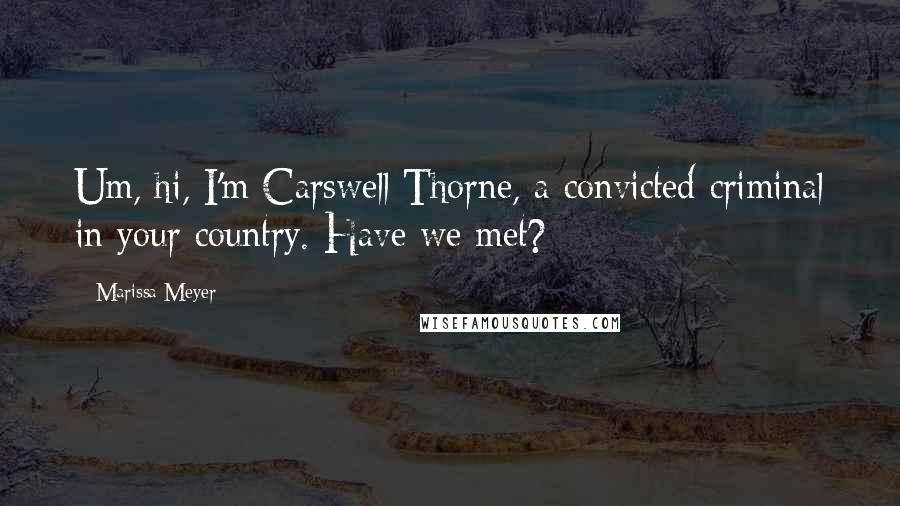 Marissa Meyer Quotes: Um, hi, I'm Carswell Thorne, a convicted criminal in your country. Have we met?