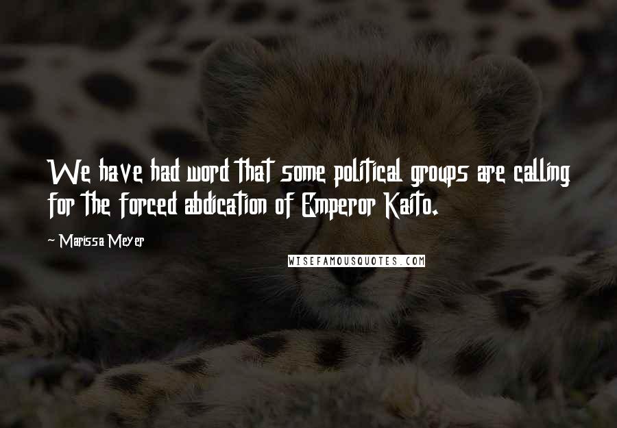 Marissa Meyer Quotes: We have had word that some political groups are calling for the forced abdication of Emperor Kaito.