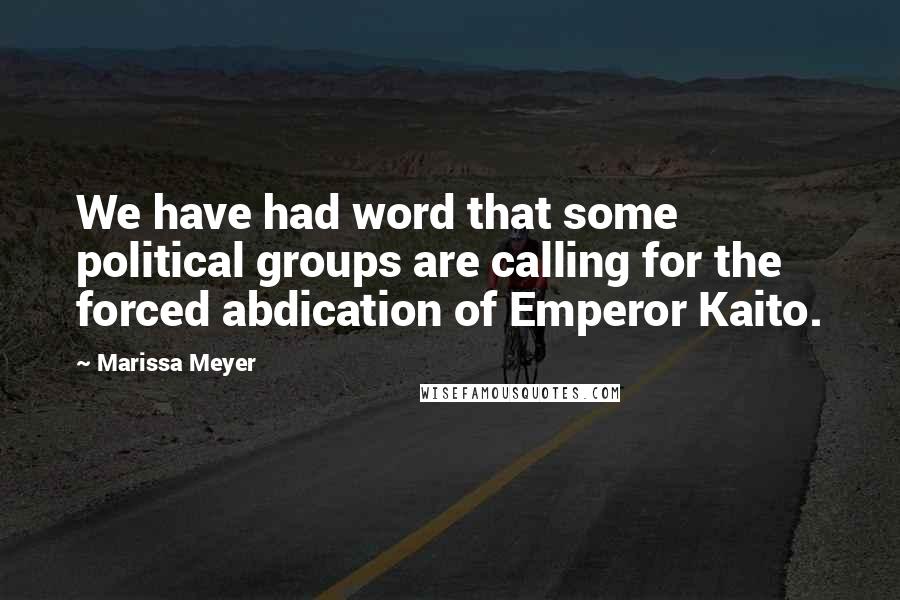 Marissa Meyer Quotes: We have had word that some political groups are calling for the forced abdication of Emperor Kaito.